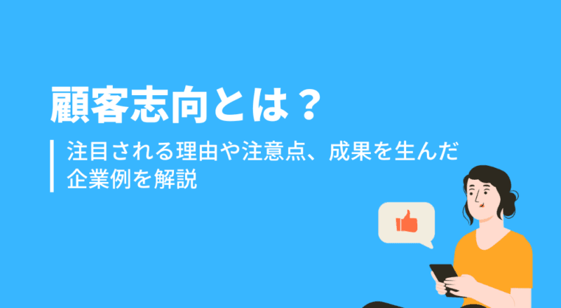 顧客志向とは?注目される理由や注意点、成果を生んだ企業例を解説