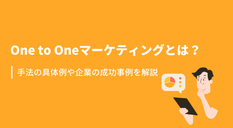 One to Oneマーケティングとは?手法の具体例や企業の成功事例を解説