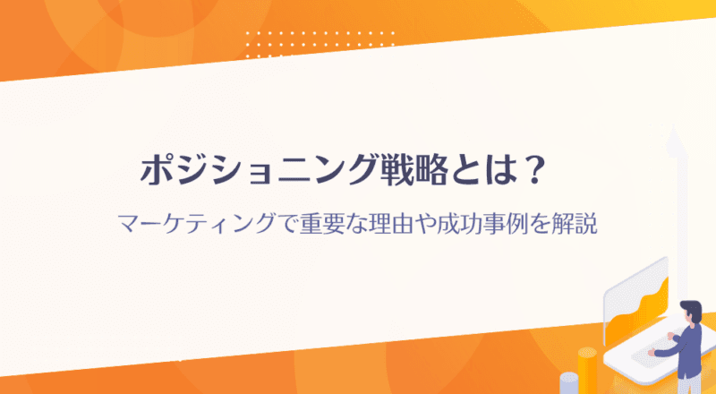 ポジショニング戦略とは?マーケティングで重要な理由や成功事例を解説